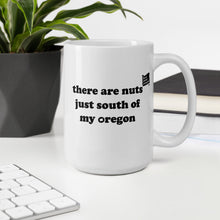 Load image into Gallery viewer, There Are Nuts Just South Of My Oregon - 15oz Mug - White - Printed On Both Sides