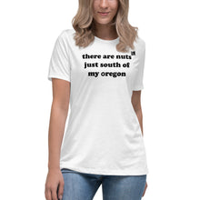Load image into Gallery viewer, There Are Nuts Just South Of My Oregon - Women’s Relaxed Short-Sleeved Tee - 9 Color Choices