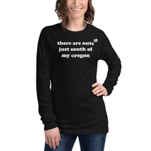 Load image into Gallery viewer, There Are Nuts Just South Of My Oregon - Women’s Long-Sleeved Tee - 8 Color Choices