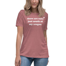 Load image into Gallery viewer, There Are Nuts Just South Of My Oregon - Women’s Relaxed Short-Sleeved Tee - 9 Color Choices