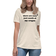 Load image into Gallery viewer, There Are Nuts Just South Of My Oregon - Women’s Relaxed Short-Sleeved Tee - 9 Color Choices