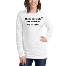 Load image into Gallery viewer, There Are Nuts Just South Of My Oregon - Women’s Long-Sleeved Tee - 8 Color Choices