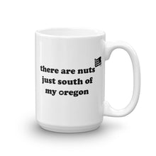 Load image into Gallery viewer, There Are Nuts Just South Of My Oregon - 15oz Mug - White - Printed On Both Sides
