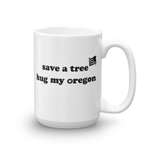 Load image into Gallery viewer, Save A Tree Hug My Oregon - 15oz Mug - White - Printed On Both Sides
