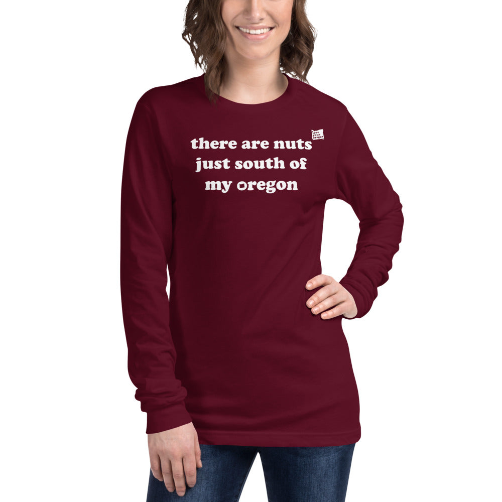 There Are Nuts Just South Of My Oregon - Women’s Long-Sleeved Tee - 8 Color Choices