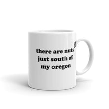 Load image into Gallery viewer, There Are Nuts Just South Of My Oregon - 11oz Mug - White - Printed On Both Sides
