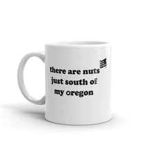 Load image into Gallery viewer, There Are Nuts Just South Of My Oregon - 11oz Mug - White - Printed On Both Sides
