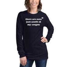 Load image into Gallery viewer, There Are Nuts Just South Of My Oregon - Women’s Long-Sleeved Tee - 8 Color Choices
