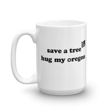 Load image into Gallery viewer, Save A Tree Hug My Oregon - 15oz Mug - White - Printed On Both Sides
